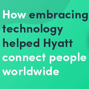 How embracing technology helped Hyatt connect people worldwide
