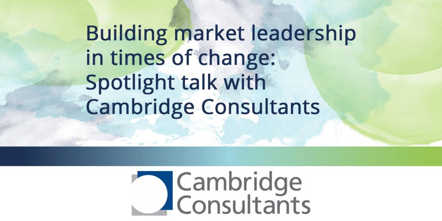 Building Market Leadership in Times of Change: Spotlight Talk with Cambridge Consultants