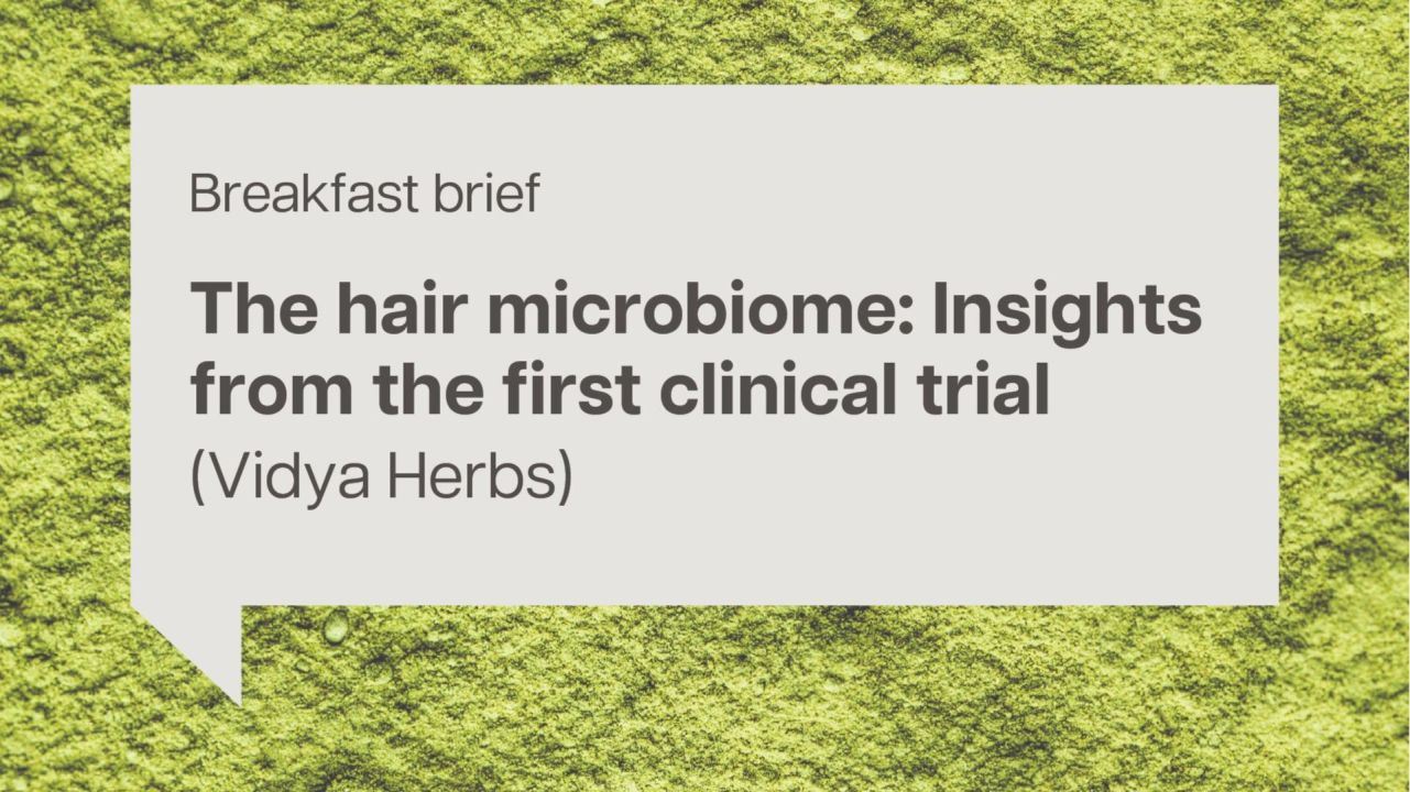 Breakfast brief: The hair microbiome: Insights from the first clinical trial (Vidya Herbs)