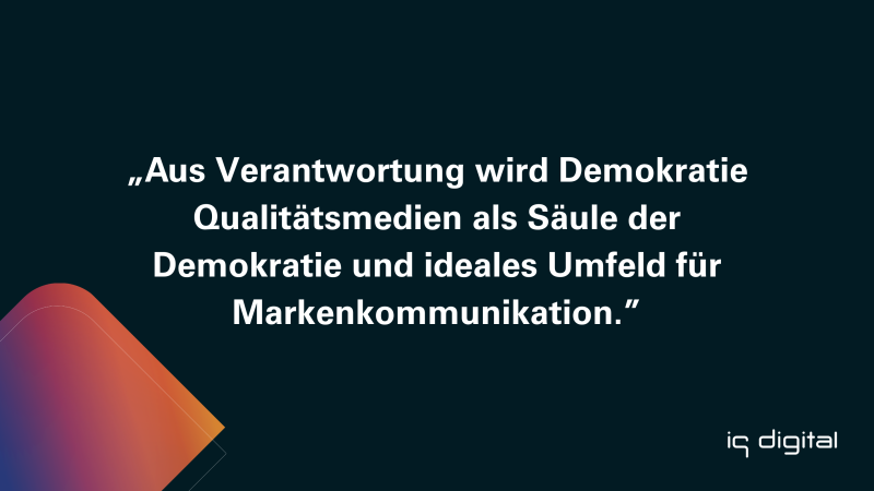 Aus Verantwortung wird Wirkung: Qualitätsmedien als Säule der Demokratie und ideales Umfeld für Markenkommunikation.