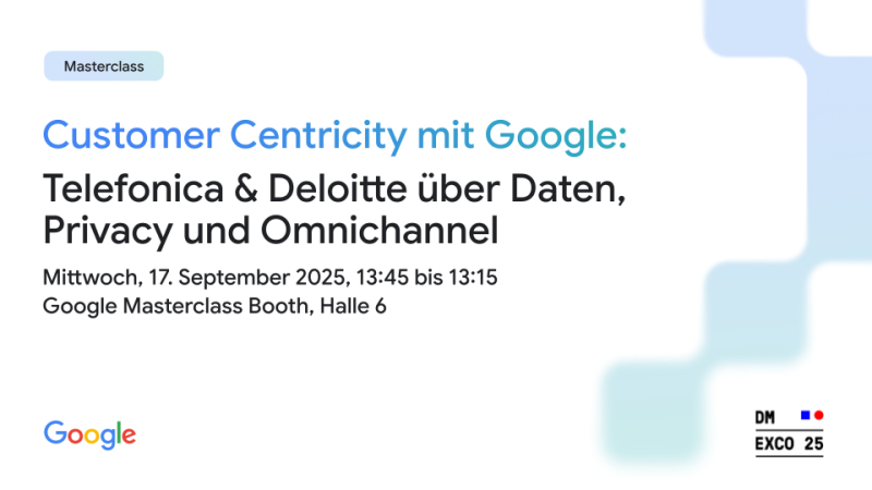 Customer Centricity mit Google: Telefonica & Deloitte über Daten, Privacy und Omnichannel
