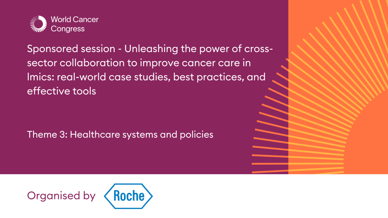 Sponsored session - Unleashing the power of cross-sector collaboration to improve cancer care in lmics: real-world case studies, best practices, and effective tools