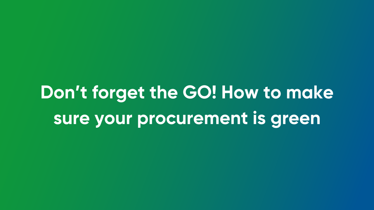 Don't forget the GO! How to make sure your procurement is green