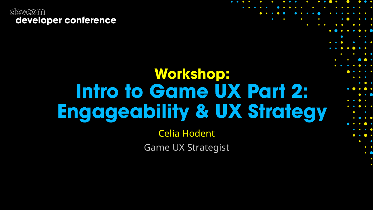 Workshop: Intro to Game UX Part 2: Engageability & UX Strategy
