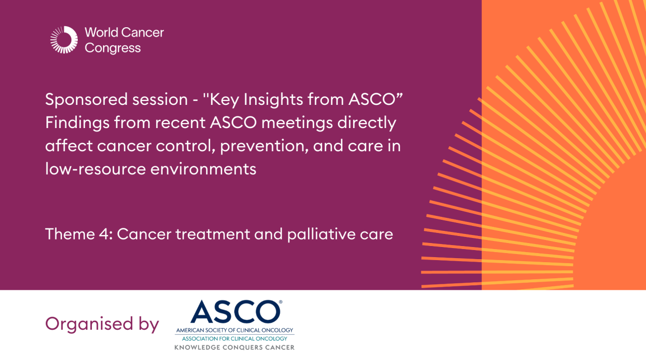 Sponsored session - "Key Insights from ASCO” Findings from recent ASCO meetings directly affect cancer control, prevention, and care in low-resource environments