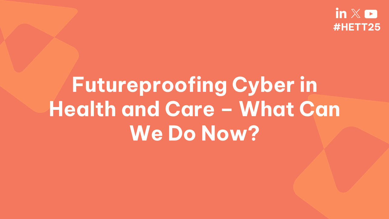 Future-Proofing Cyber in Health and Care – What Can We Do Now?
