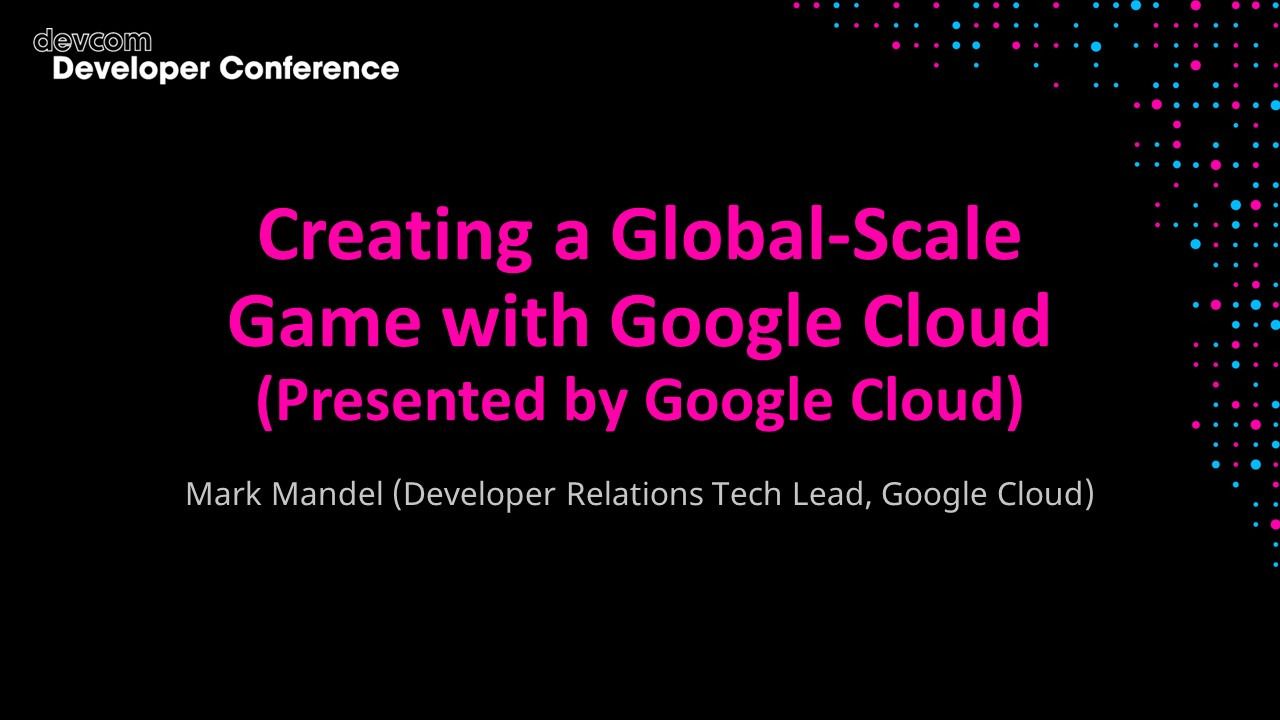 Creating a Global-Scale Game with Google Cloud (Presented by Google Cloud)