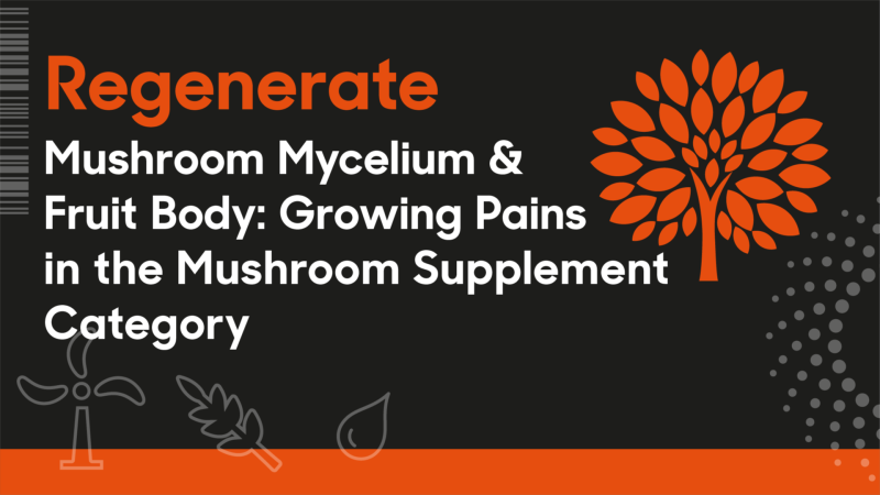 Mushroom Mycelium & Fruit Body: Growing Pains in the Mushroom Supplement Category