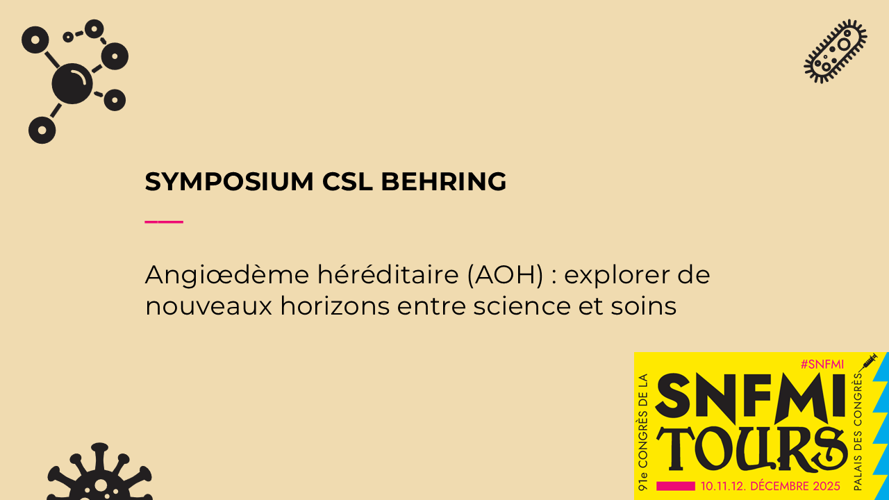 SYMPOSIUM CSL BEHRING - Angiœdème héréditaire (AOH) : explorer de nouveaux horizons entre science et soins