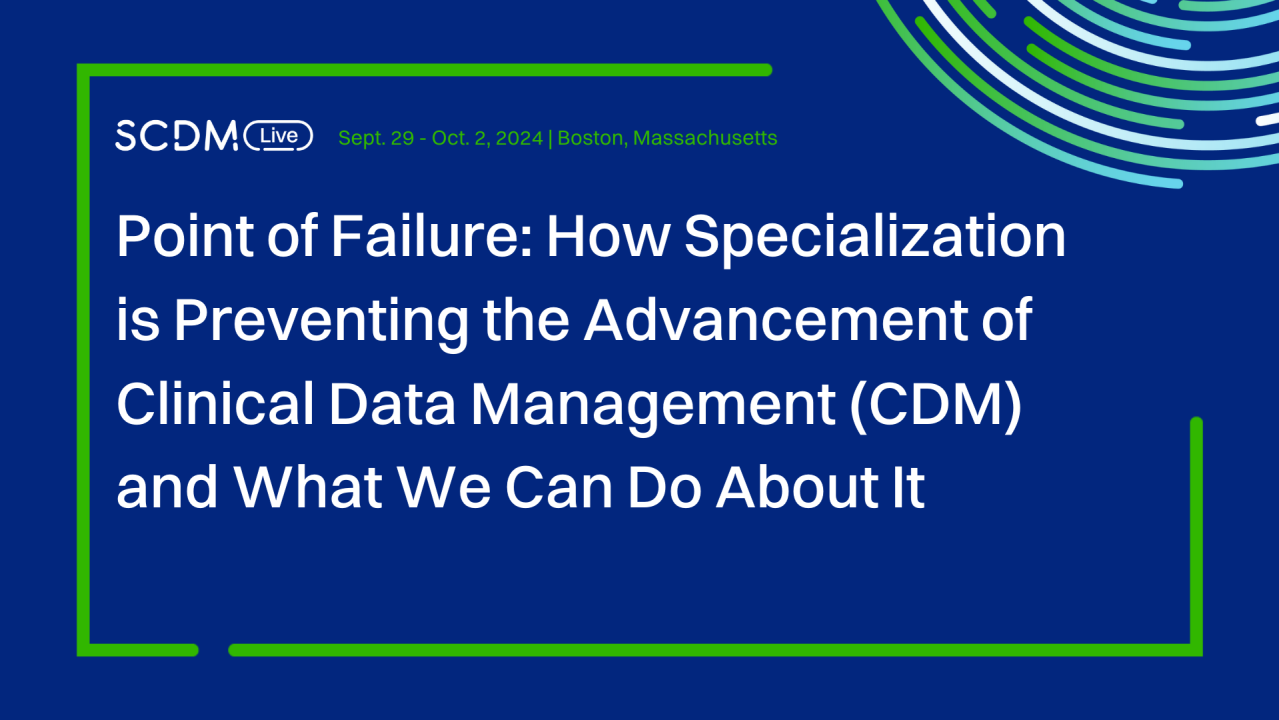 Point of Failure: How Specialization is Preventing the Advancement of Clinical Data Management (CDM) and What We Can Do About It