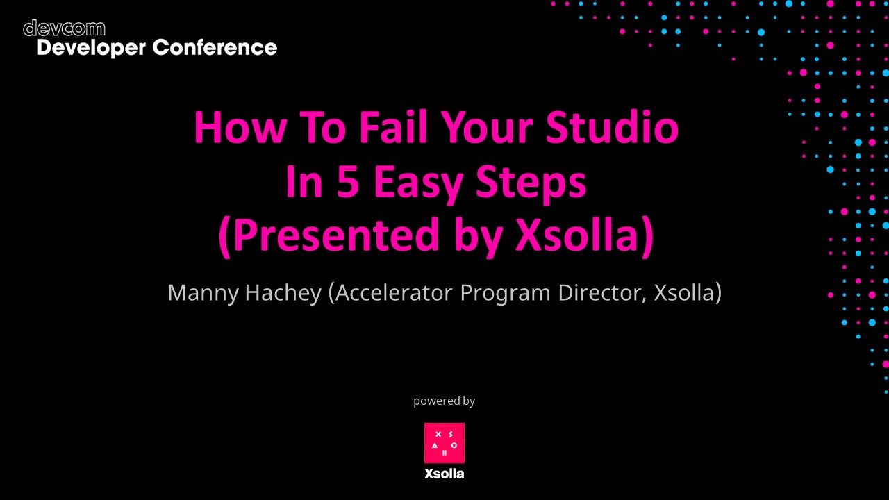 How To Fail Your Studio In 5 Easy Steps (Presented by Xsolla)