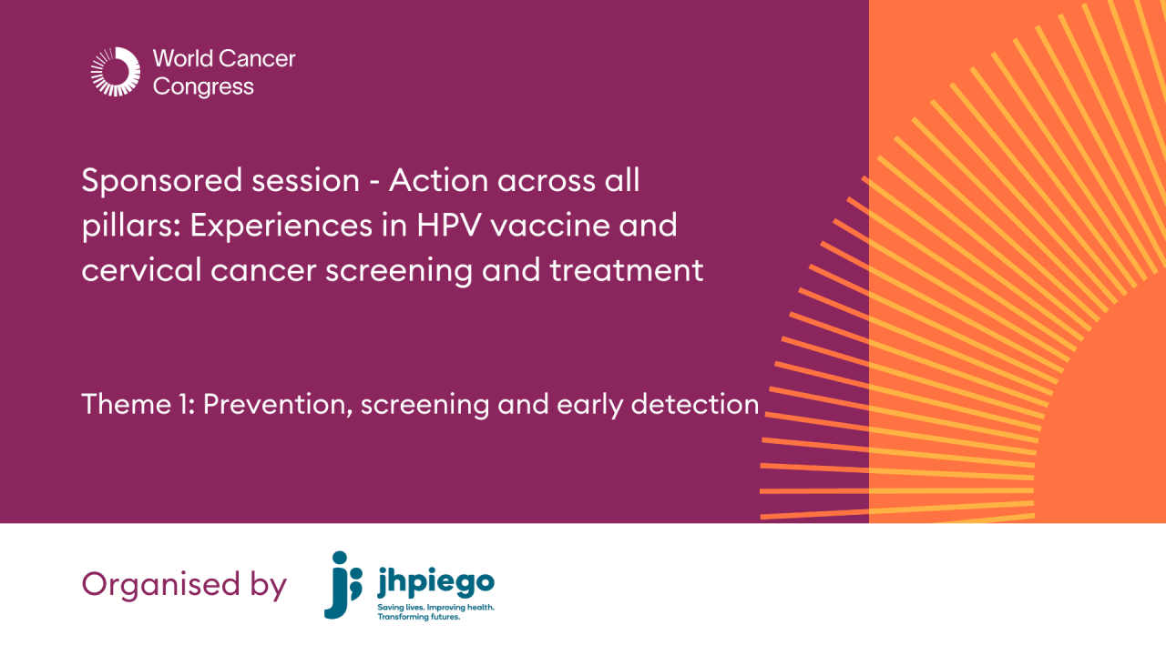 Sponsored session - Action across all pillars: Experiences in HPV vaccine and cervical cancer screening and treatment