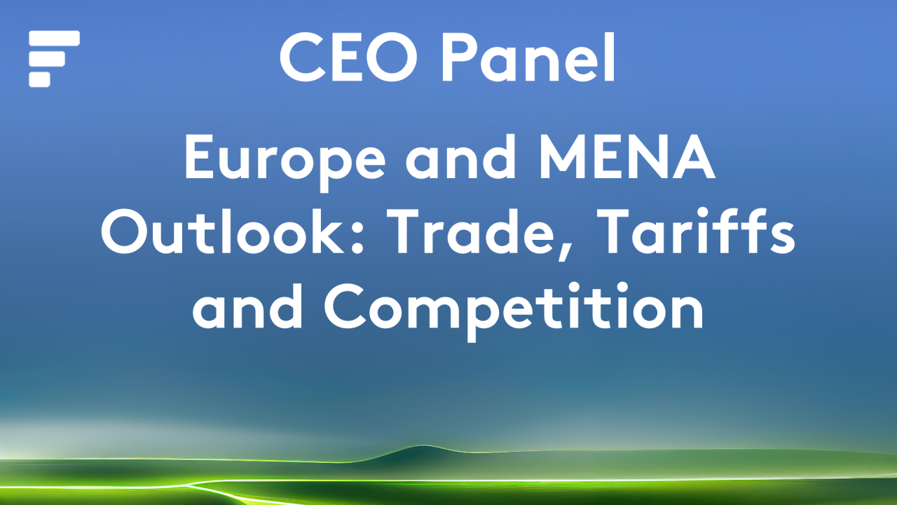 CEO Panel: Europe and MENA Outlook: Trade, Tariffs and Competition