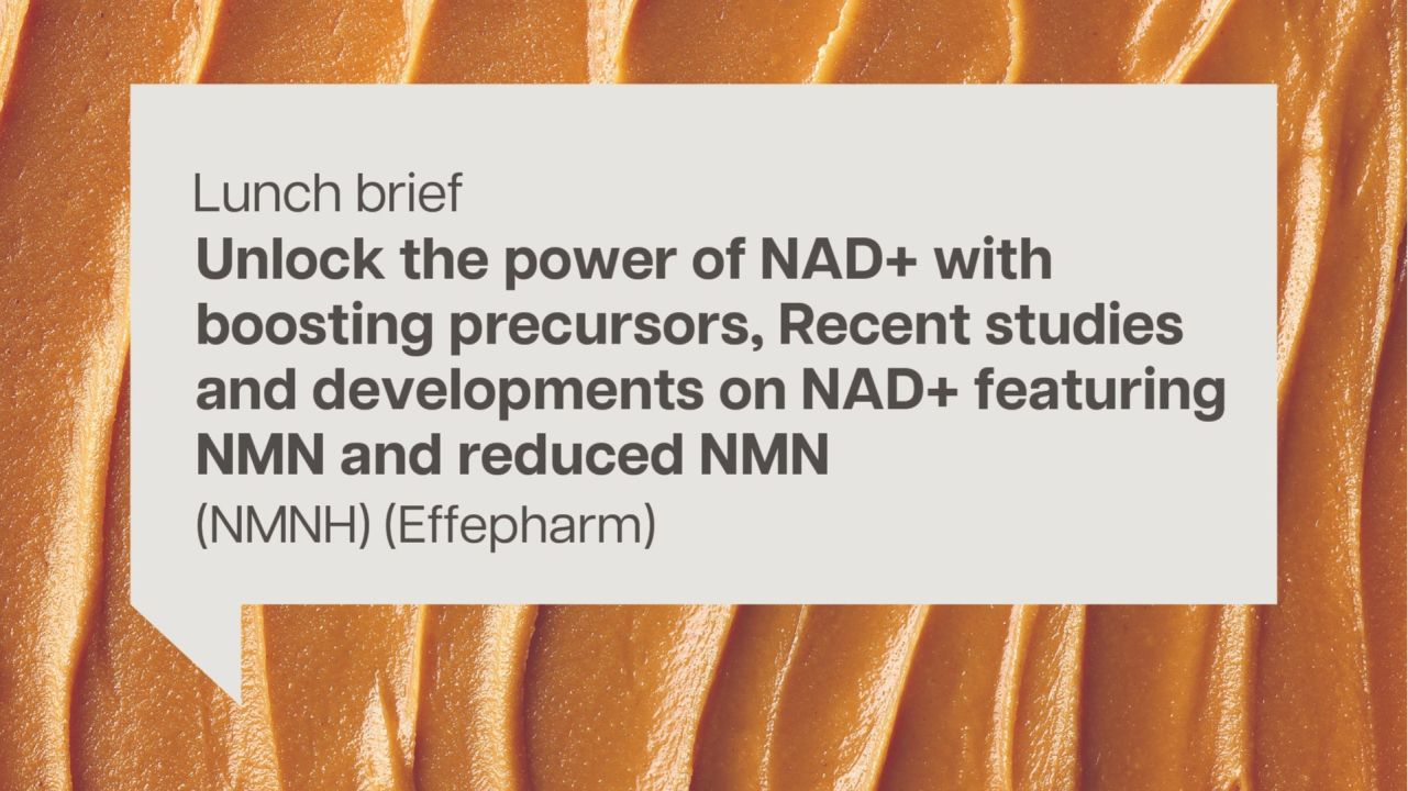 Lunch brief: Unlock the power of NAD+ with boosting precursors, Recent studies and developments on NAD+ featuring NMN and reduced NMN (NMNH) (Effepharm)