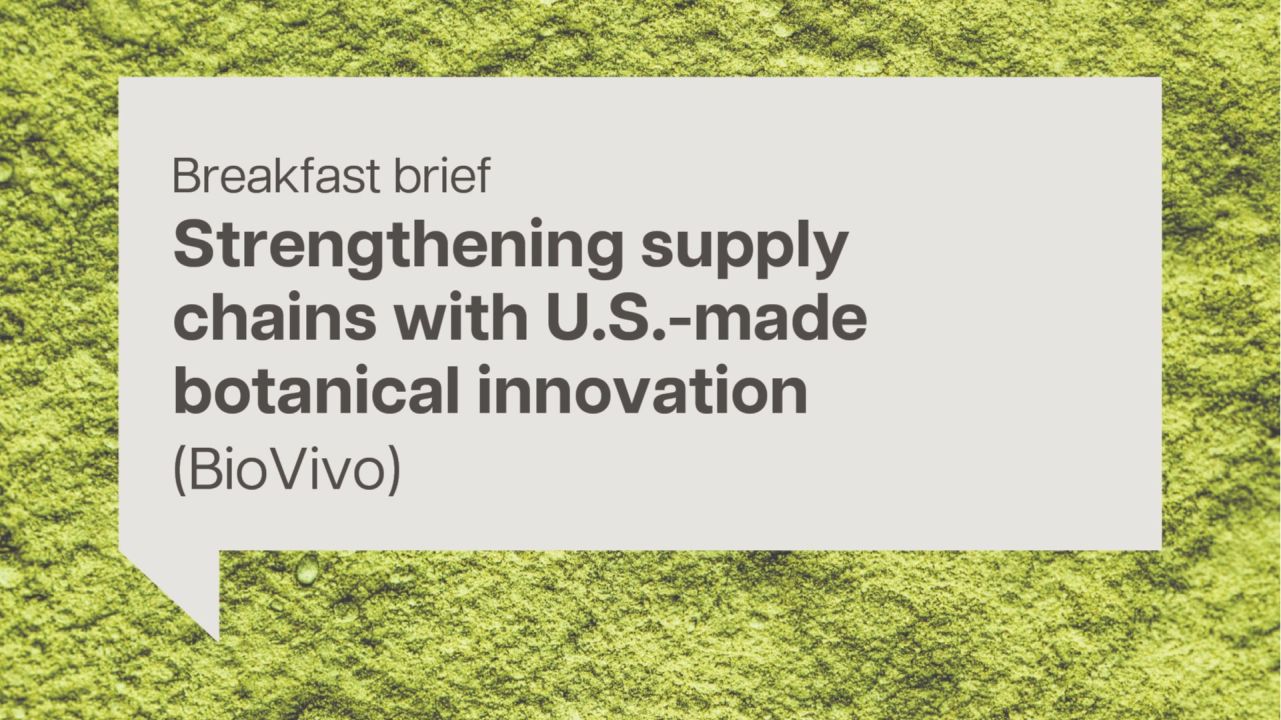Breakfast brief: Strengthening supply chains with U.S.-made botanical innovation (BioVivo)