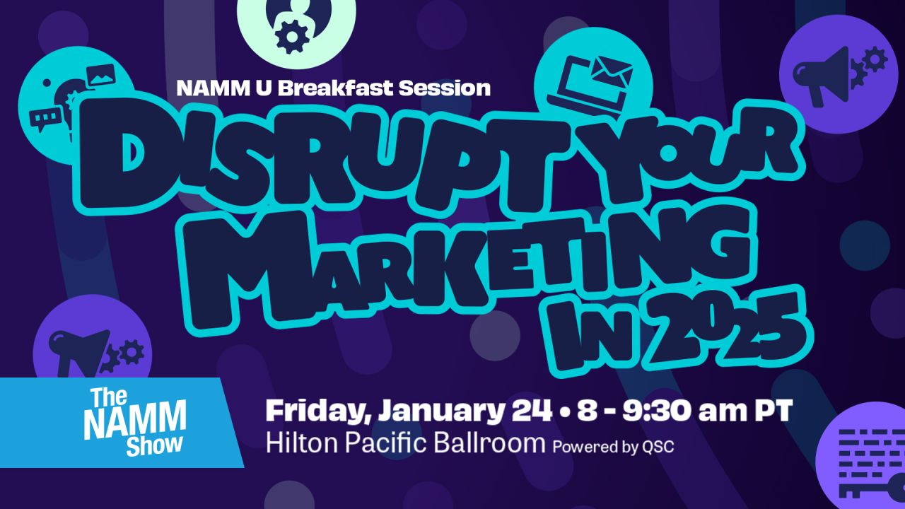 Disrupt Your Marketing in 2025 (NAMM U Breakfast Session)